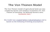 The Von Thünen Model The Von Thünen model of agricultural land use was created by farmer and amateur economist J.H. Von Thünen of Germany. He believed.