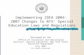 Implementing IDEA 2004: 2007 Changes to NYS’ Special Education Laws and Regulations Developed by the Office of Vocational and Educational Services, Special.