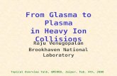 From Glasma to Plasma in Heavy Ion Collisions Raju Venugopalan Brookhaven National Laboratory Topical Overview Talk, QM2008, Jaipur, Feb. 4th, 2008.