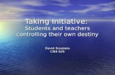 Taking Initiative: Students and teachers controlling their own destiny David Scozzaro CIEE 625.