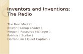 Inventors and Inventions: The Radio The Real Madrid : Khizer ( Group Leader ) Megan ( Resource Manager ) Patricia ( Scribe ) Darren Lim ( Quiet Captain.