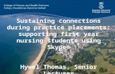 Sustaining connections during practice placements: supporting first year nursing students using Skype© Hywel Thomas, Senior Lecturer Department of Nursing,