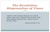 “WRITE THE THINGS WHICH YOU HAVE SEEN, AND THE THINGS WHICH ARE, AND THE THINGS WHICH WILL TAKE PLACE AFTER THIS.” REVELATION 1:19 The Revelation: Dispensation.