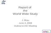 WWSWWS Report of the World Wide Study J. Brau June 4, 2008 Dubna ILCSC Meeting.
