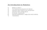 An Introduction to Robotics 1)What is a robot ? 2)The historical development of robotics 3)Industrial robot systems and components 4)Industrial robot.