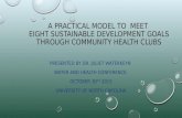 A PRACTICAL MODEL TO MEET EIGHT SUSTAINABLE DEVELOPMENT GOALS THROUGH COMMUNITY HEALTH CLUBS PRESENTED BY DR. JULIET WATERKEYN WATER AND HEALTH CONFERENCE.