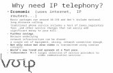 Why need IP telephony? Economic (uses internet, IP routers...) Basic packages run around 10-15$ and don’t include national long distance calling Traditional.