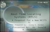 Real Time Locating Systems (RTLS) A Proposal for a New NCITS TC Prepared by: Craig K. Harmon Presented by: Dr. Donald R. Deutsch IT/01-0623.