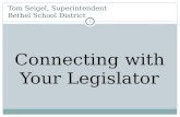 Tom Seigel, Superintendent Bethel School District Connecting with Your Legislator 1.