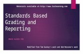 Standards Based Grading and Reporting MARIE ALCOCK PHD Modified from Tom Guskey’s work and Bob Marzano’s work Materials available at .