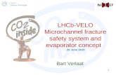 LHCb-VELO Microchannel fracture safety system and evaporator concept 26 June 2015 Bart Verlaat 1.