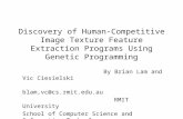 Discovery of Human-Competitive Image Texture Feature Extraction Programs Using Genetic Programming By Brian Lam and Vic Ciesielski blam,vc@cs.rmit.edu.au.