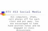 RTV 453 Social Media All computers, iPads, cell phones off for each class and put away. You are encouraged to take hand written notes and be engaged in.