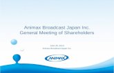 Animax Broadcast Japan Inc. General Meeting of Shareholders June 26, 2013 Animax Broadcast Japan Inc.