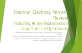 Fraction, Decimal, Percent Review Including Prime Factorization and Order of Operations I can generate equivalent FRACTIONS, DECIMALS, and PERCENTS using.