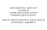 DECORATIVE ARTS 125 EXAM #2 SLIDE IDENTIFICATION “SAMPLE QUESTIONS” ITALY, SPAIN, FRANCE, ENGLAND, & COLONIAL AMERICA.