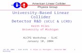 Jan 10, 2004 – SLAC ALCPG WorkshopK. Riles (U. Michigan) – Detector R&D1 University-Based Linear Collider Detector R&D (UCLC & LCRD) Keith Riles University.