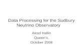 Data Processing for the Sudbury Neutrino Observatory Aksel Hallin Queen’s, October 2006.