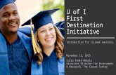 U of I First Destination Initiative Introduction for IlliAAC Advisors November 12, 2015 Julia Panke Makela Associate Director for Assessment & Research,