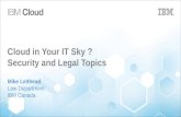 Cloud in Your IT Sky ? Security and Legal Topics Mike Leithead Law Department IBM Canada.