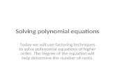Solving polynomial equations Today we will use factoring techniques to solve polynomial equations of higher order. The degree of the equation will help.