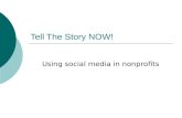 Tell The Story NOW! Using social media in nonprofits.