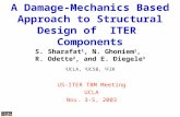 A Damage-Mechanics Based Approach to Structural Design of ITER Components US-ITER TBM Meeting UCLA Nov. 3-5, 2003 S. Sharafat 1, N. Ghoniem 1, R. Odette.