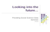Looking into the future… Providing Social Science Data Services Jim Jacobs.