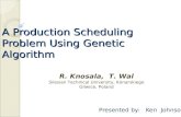 A Production Scheduling Problem Using Genetic Algorithm Presented by: Ken Johnson R. Knosala, T. Wal Silesian Technical University, Konarskiego Gliwice,
