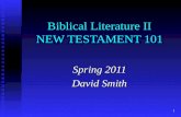 Biblical Literature II NEW TESTAMENT 101 Spring 2011 David Smith 1.