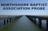 NORTHSHORE BAPTIST ASSOCIATION PROBE. PROBE: To search, investigate, survey, and look into. What is an area probe? a discovery process to identify communities.