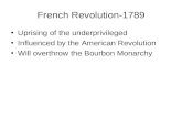 French Revolution-1789 Uprising of the underprivileged Influenced by the American Revolution Will overthrow the Bourbon Monarchy.
