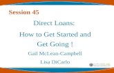 Session 45 Direct Loans: How to Get Started and Get Going ! Gail McLean-Campbell Lisa DiCarlo.