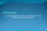 …to understand, to love, to influence, to be influenced & to be heard.