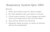 Respiratory System Quiz 2005 RULES 1.Write your name at top of a sheet of paper 2.For each question only one answer is correct 3.Circle correct answer.