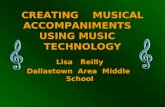 CREATING MUSICAL ACCOMPANIMENTS USING MUSIC TECHNOLOGY Lisa Reilly Dallastown Area Middle School.