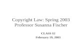 Copyright Law: Spring 2003 Professor Susanna Fischer CLASS 12 February 19, 2003.