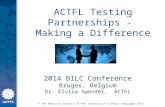 © The American Council on the Teaching of Foreign Languages 2014 2014 BILC Conference Bruges, Belgium Dr. Elvira Swender, ACTFL ACTFL Testing Partnerships.