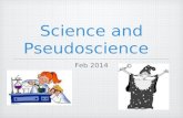 Science and Pseudoscience Feb 2014. Today we hope to… Understand the difference between science and pseudoscience Look at some examples of pseudoscience.