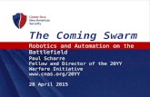 Paul Scharre Fellow and Director of the 20YY Warfare Initiative  28 April 2015 The Coming Swarm Robotics and Automation on the Battlefield.