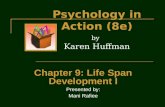 Psychology in Action (8e) by Karen Huffman Chapter 9: Life Span Development I Presented by: Mani Rafiee.