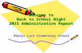 Welcome to Back to School Night 2015 Administrative Report Phelps Luck Elementary School.