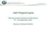 GEF Project Cycle GEF Expanded Constituency Workshop 27 - 29 September 2011 Honiara, Solomon Islands.