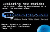 Exploring New Worlds: The Virtual Learning Environment as a Model for Collaboration Baltimore County Public Schools, Maryland Magnet Schools of America.