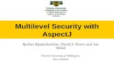 Multilevel Security with AspectJ Roshan Ramachandran, David J. Pearce and Ian Welch Victoria University of Wellington, New Zealand.