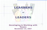 Developing & Working with Teams November 14, 2007 LEARNERS = LEADERS.