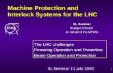SL Seminar 11 July 20021 Machine Protection and Interlock Systems for the LHC SL-Seminar R¼diger Schmidt on behalf of the MPWG The LHC challenges Powering
