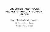 CHILDREN AND YOUNG PEOPLE’S HEALTH SUPPORT GROUP Unscheduled Care Helen Maitland National Lead.