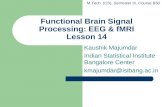 Functional Brain Signal Processing: EEG & fMRI Lesson 14 Kaushik Majumdar Indian Statistical Institute Bangalore Center kmajumdar@isibang.ac.in M.Tech.