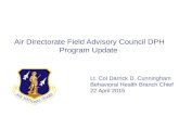 Lt. Col Darrick D. Cunningham Behavioral Health Branch Chief 22 April 2015 Air Directorate Field Advisory Council DPH Program Update.